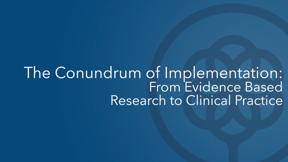 The Conundrum of Implementation – From Evidence Based Research to Clinical Practice